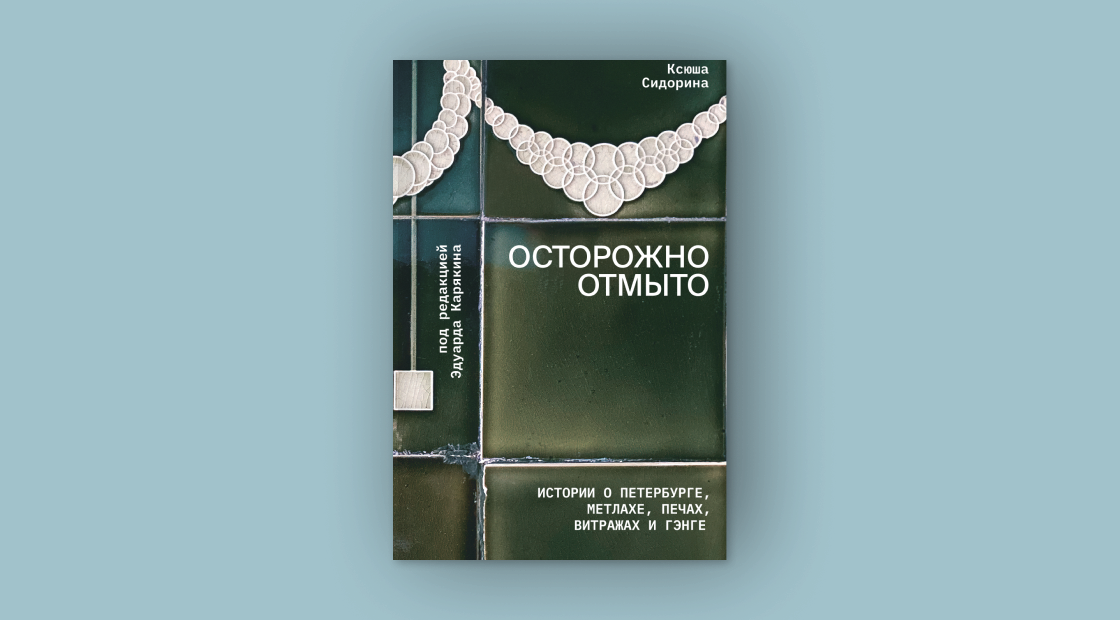 Ксюша Сидорина. Осторожно отмыто : истории о Петербурге, метлахе, печах, витражах и Гэнге. Издательство «Подписные издания», 2025 Ксюша Сидорина. Осторожно отмыто : истории о Петербурге, метлахе, печах, витражах и Гэнге. Издательство «Подписные издания», 2025
